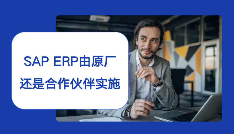 SAP ERP 实施选原厂还是合作伙伴？金牌伙伴工博科技详解